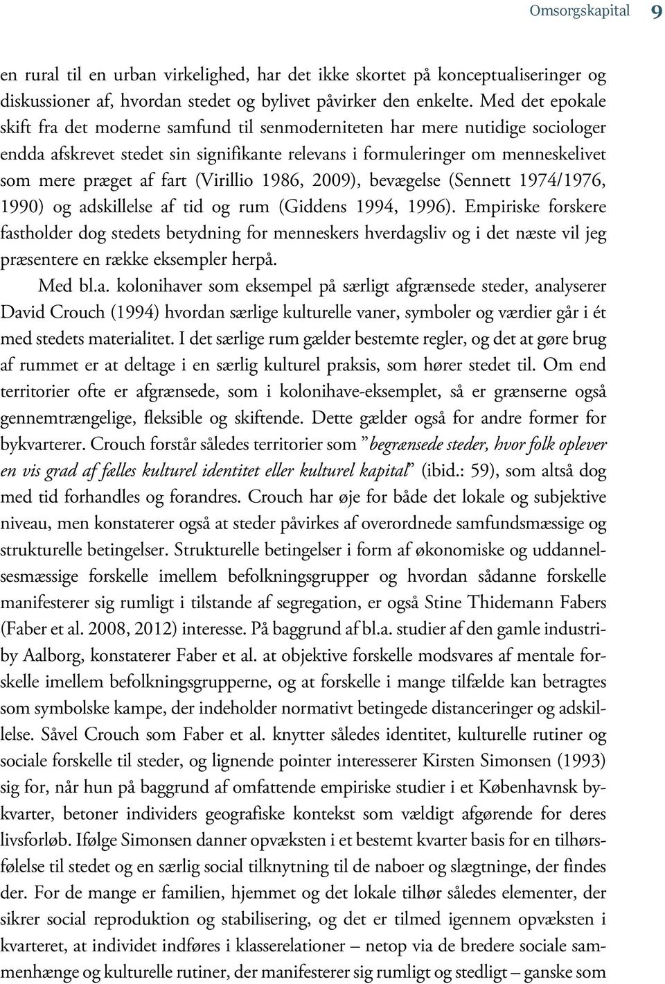 fart (Virillio 1986, 2009), bevægelse (Sennett 1974/1976, 1990) og adskillelse af tid og rum (Giddens 1994, 1996).