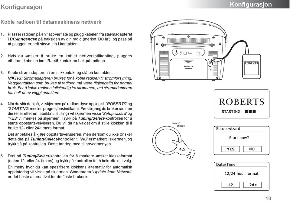 Hvis du ønsker å bruke en kablet nettverkstilkobling, plugges ethernettkabelen inn i RJ-45-kontakten bak på radioen. 3. Koble strømadapteren i en stikkontakt og slå på kontakten.