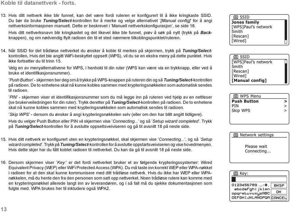 Hvis ditt nettverksnavn blir kringkastet og det likevel ikke ble funnet, prøv å søk på nytt (trykk på Backknappen), og om nødvendig flytt radioen din til et sted nærmere tilkoblingspunktet/ruteren. 4.