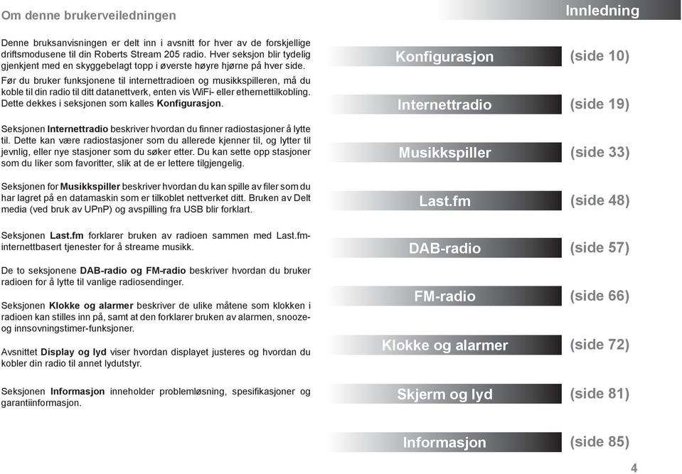 Før du bruker funksjonene til internettradioen og musikkspilleren, må du koble til din radio til ditt datanettverk, enten vis WiFi- eller ethernettilkobling.