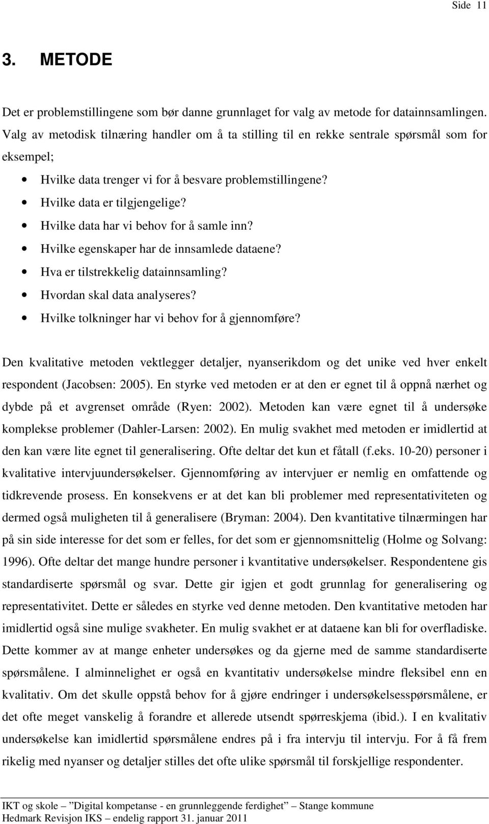 Hvilke data har vi behov for å samle inn? Hvilke egenskaper har de innsamlede dataene? Hva er tilstrekkelig datainnsamling? Hvordan skal data analyseres?