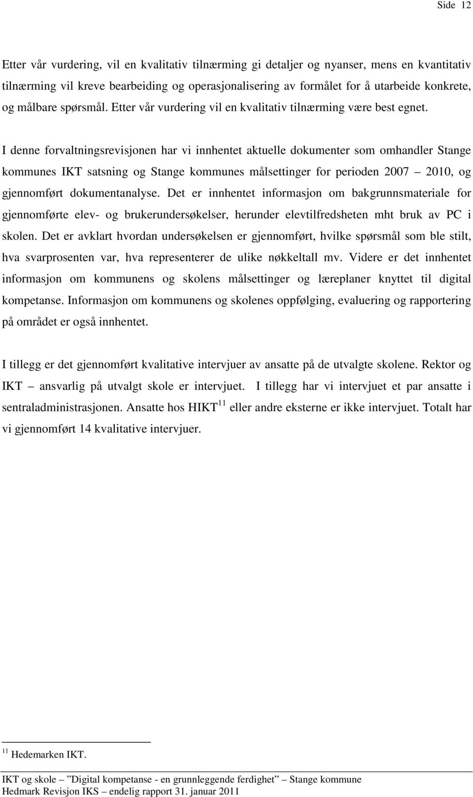 I denne forvaltningsrevisjonen har vi innhentet aktuelle dokumenter som omhandler Stange kommunes IKT satsning og Stange kommunes målsettinger for perioden 2007 2010, og gjennomført dokumentanalyse.