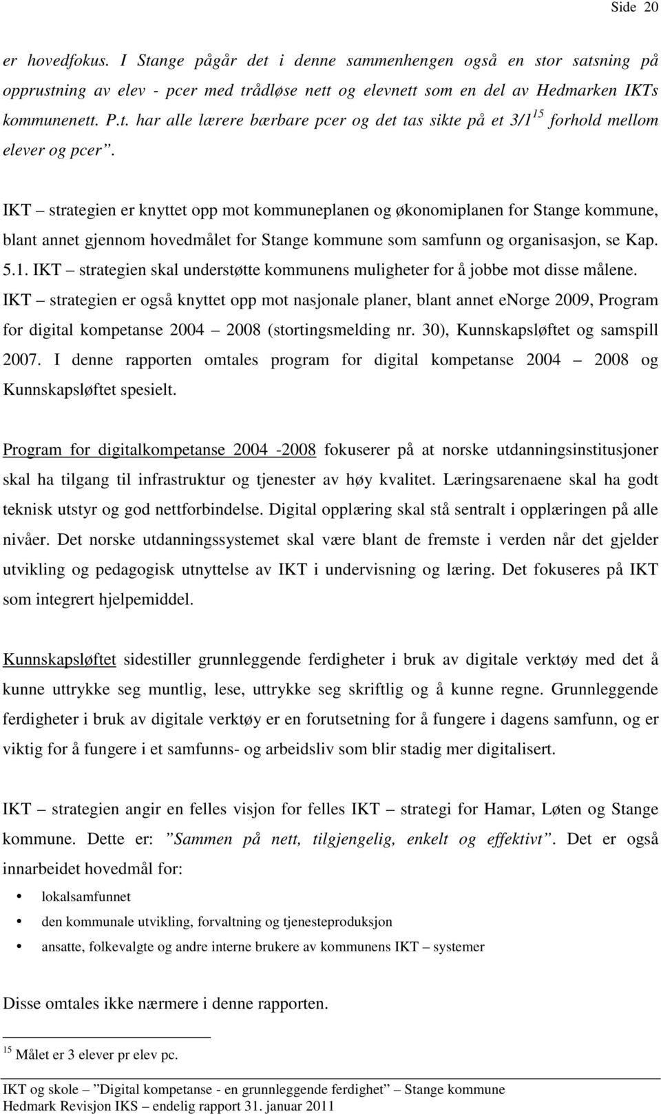 IKT strategien skal understøtte kommunens muligheter for å jobbe mot disse målene.