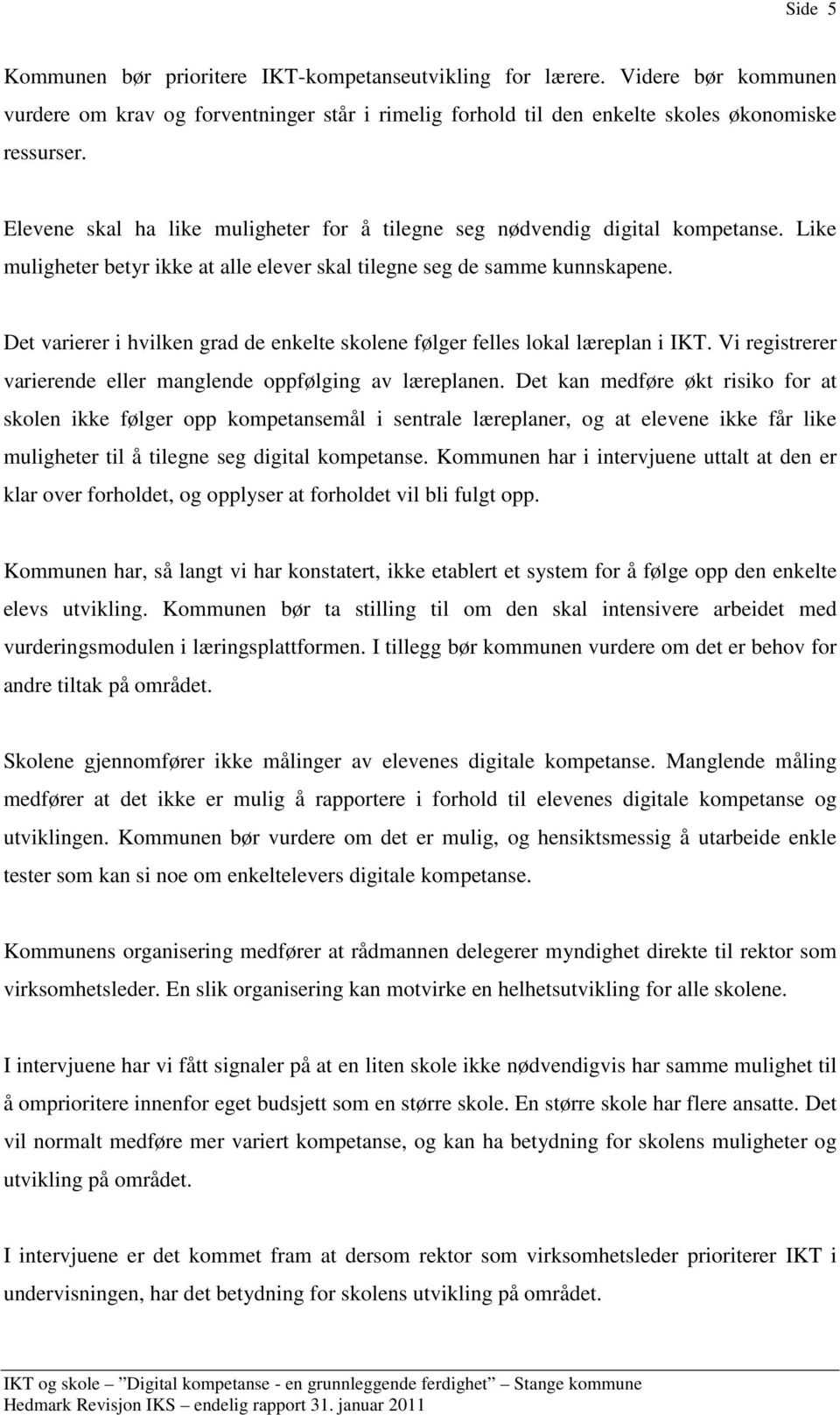 Det varierer i hvilken grad de enkelte skolene følger felles lokal læreplan i IKT. Vi registrerer varierende eller manglende oppfølging av læreplanen.