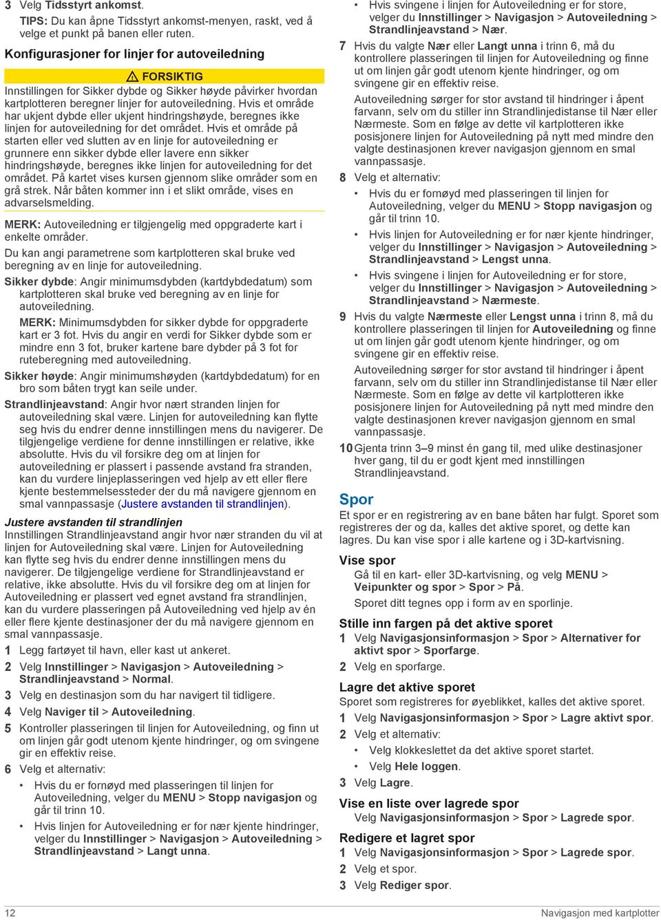 Hvis et område har ukjent dybde eller ukjent hindringshøyde, beregnes ikke linjen for autoveiledning for det området.