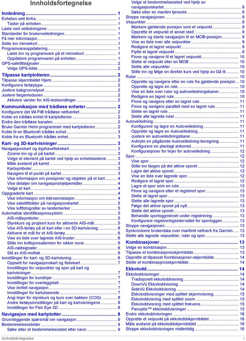 .. 2 Tilpasse skjermbildet Hjem... 2 Konfigurere fartøytype... 2 Justere bakgrunnslyset... 2 Justere fargemodusen... 2 Aktivere varsler for AIS-testsendinger... 2 Kommunikasjon med trådløse enheter.