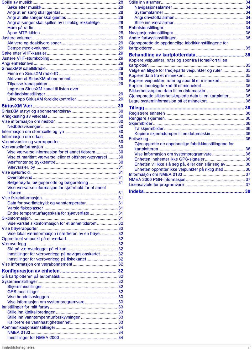 .. 29 SiriusXM satellittradio... 29 Finne en SiriusXM radio-id... 29 Aktivere et SiriusXM abonnement...29 Tilpasse kanalguiden... 29 Lagre en SiriusXM kanal til listen over forhåndsinnstillinger.