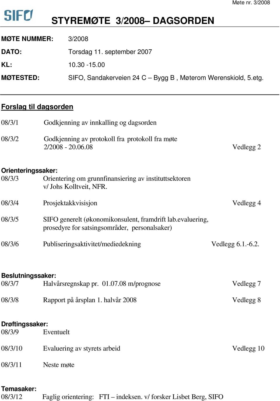 08 Vedlegg 2 Orienteringssaker: 08/3/3 Orientering om grunnfinansiering av instituttsektoren v/ Johs Kolltveit, NFR.