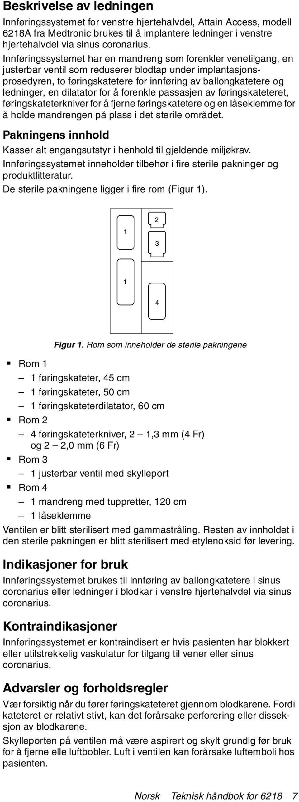 ledninger, en dilatator for å forenkle passasjen av føringskateteret, føringskateterkniver for å fjerne føringskatetere og en låseklemme for å holde mandrengen på plass i det sterile området.