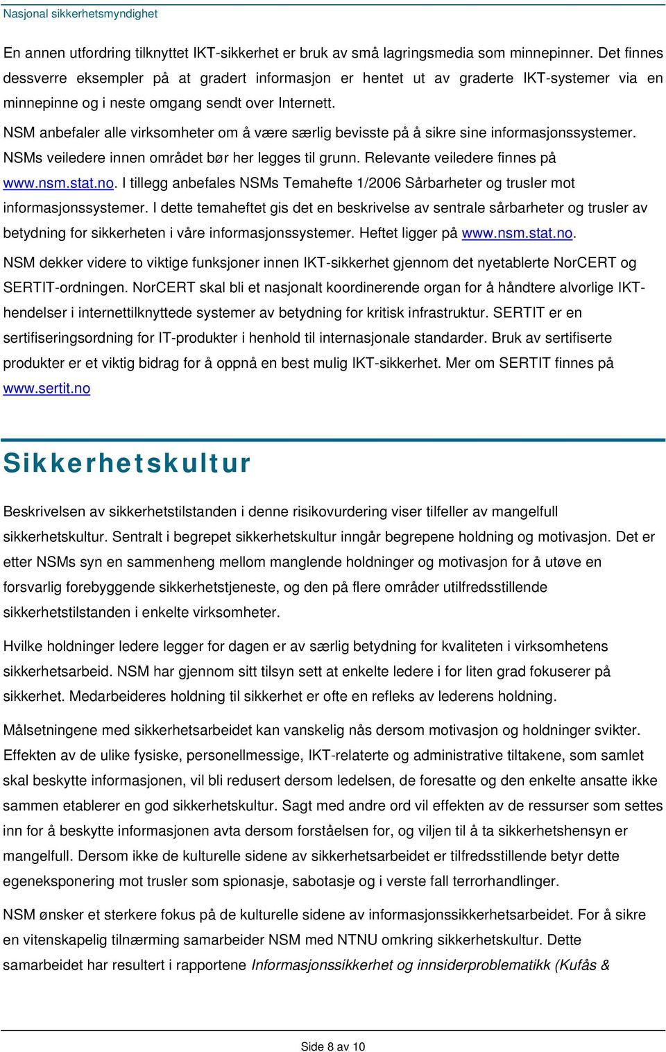 NSM anbefaler alle virksomheter om å være særlig bevisste på å sikre sine informasjonssystemer. NSMs veiledere innen området bør her legges til grunn. Relevante veiledere finnes på www.nsm.stat.no.