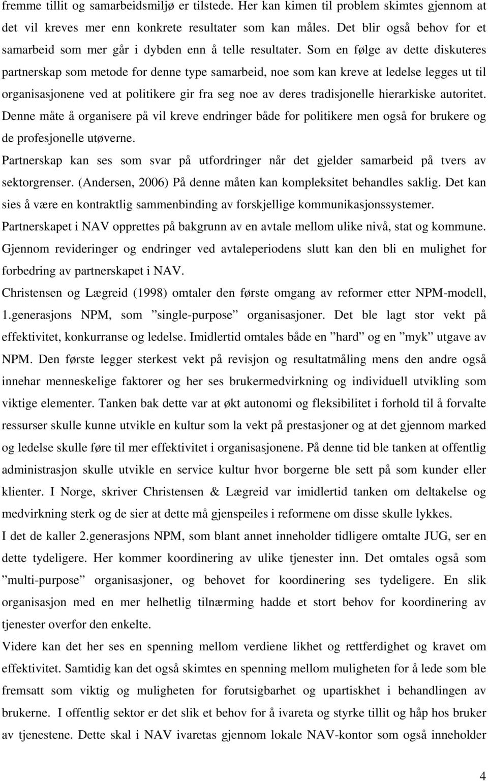 Som en følge av dette diskuteres partnerskap som metode for denne type samarbeid, noe som kan kreve at ledelse legges ut til organisasjonene ved at politikere gir fra seg noe av deres tradisjonelle