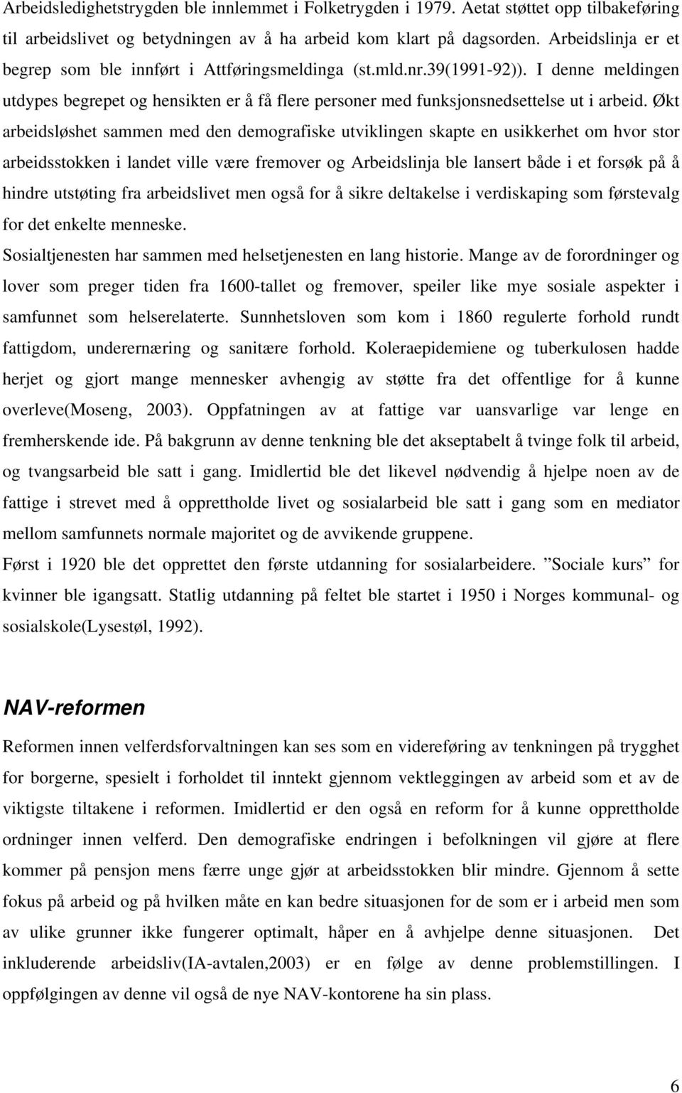 Økt arbeidsløshet sammen med den demografiske utviklingen skapte en usikkerhet om hvor stor arbeidsstokken i landet ville være fremover og Arbeidslinja ble lansert både i et forsøk på å hindre