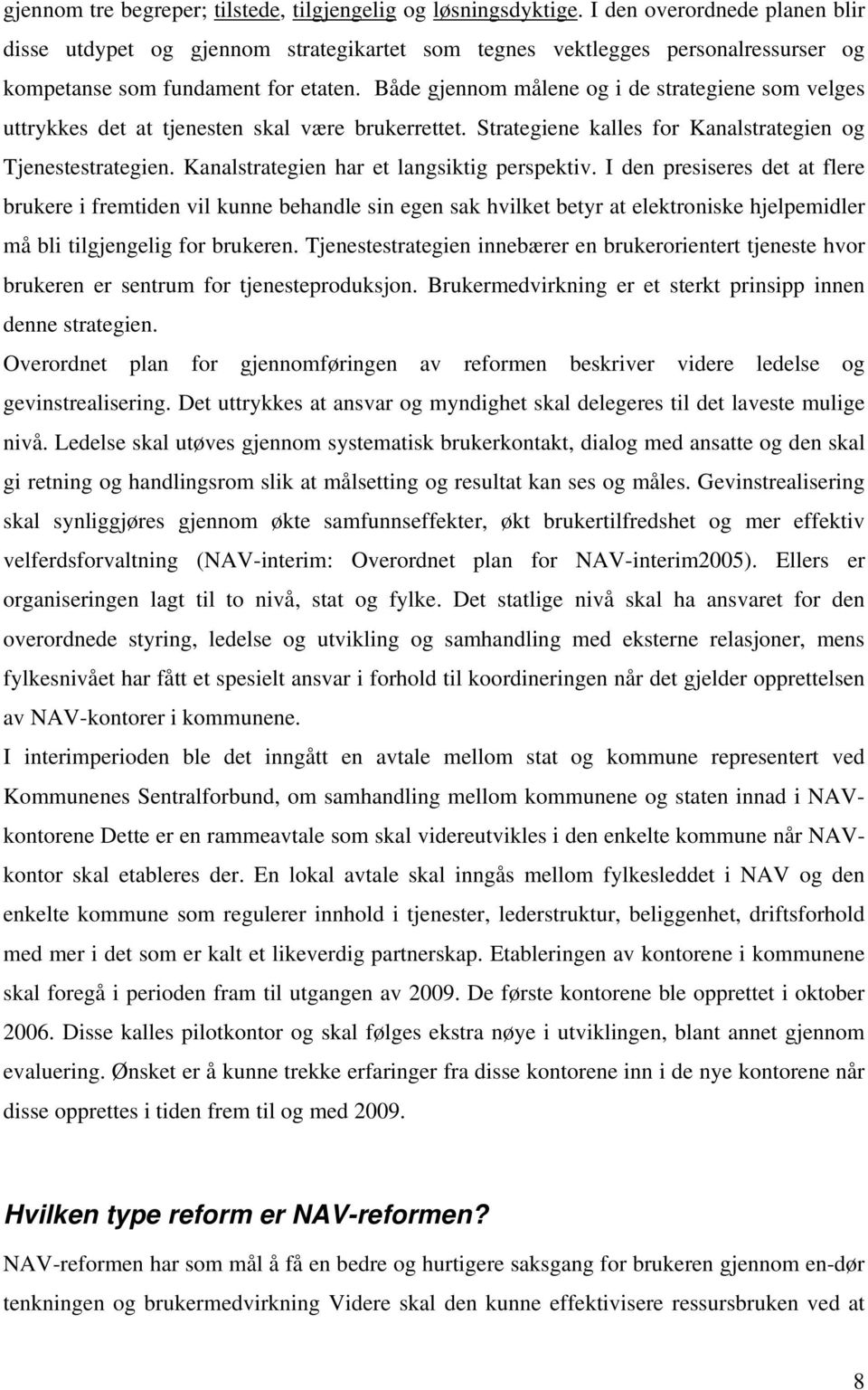 Både gjennom målene og i de strategiene som velges uttrykkes det at tjenesten skal være brukerrettet. Strategiene kalles for Kanalstrategien og Tjenestestrategien.