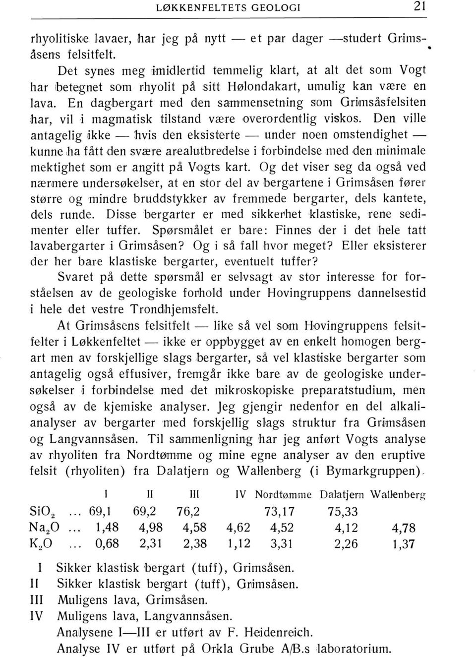 En dagbergart med den sammensetning som Gdmsåsfelsiten har, vil i magmatisk tilstand være overordentlig viskos.