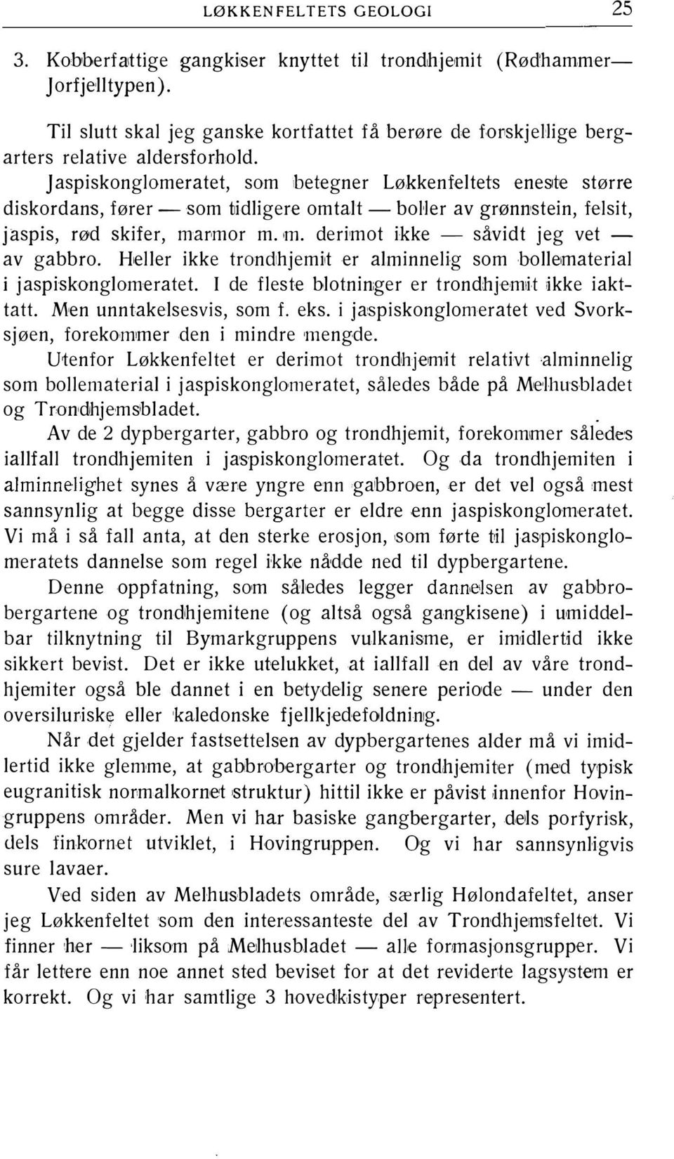 Jaspiskonglomeratet, som betegner Løkkenfeltets enes1te større diskordans, fører- som t1idligere omtalt - bo Her av grønnstein, felsit, jaspis, rød skifer, marmor m.m. derimot ikke - såvidt jeg vet - av gabbro.