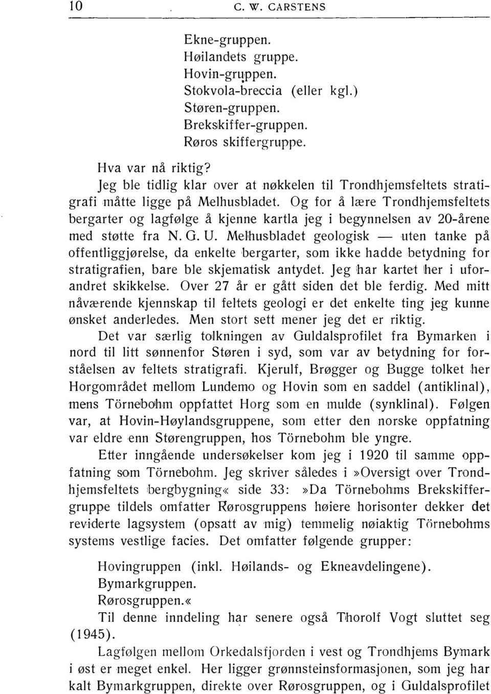 Og for å lær-e Trondhjemsfeltets bergart er og lagfølge å kjenne kartla jeg i begynnelsen av 20-årene med støtt e fra N. O. U.