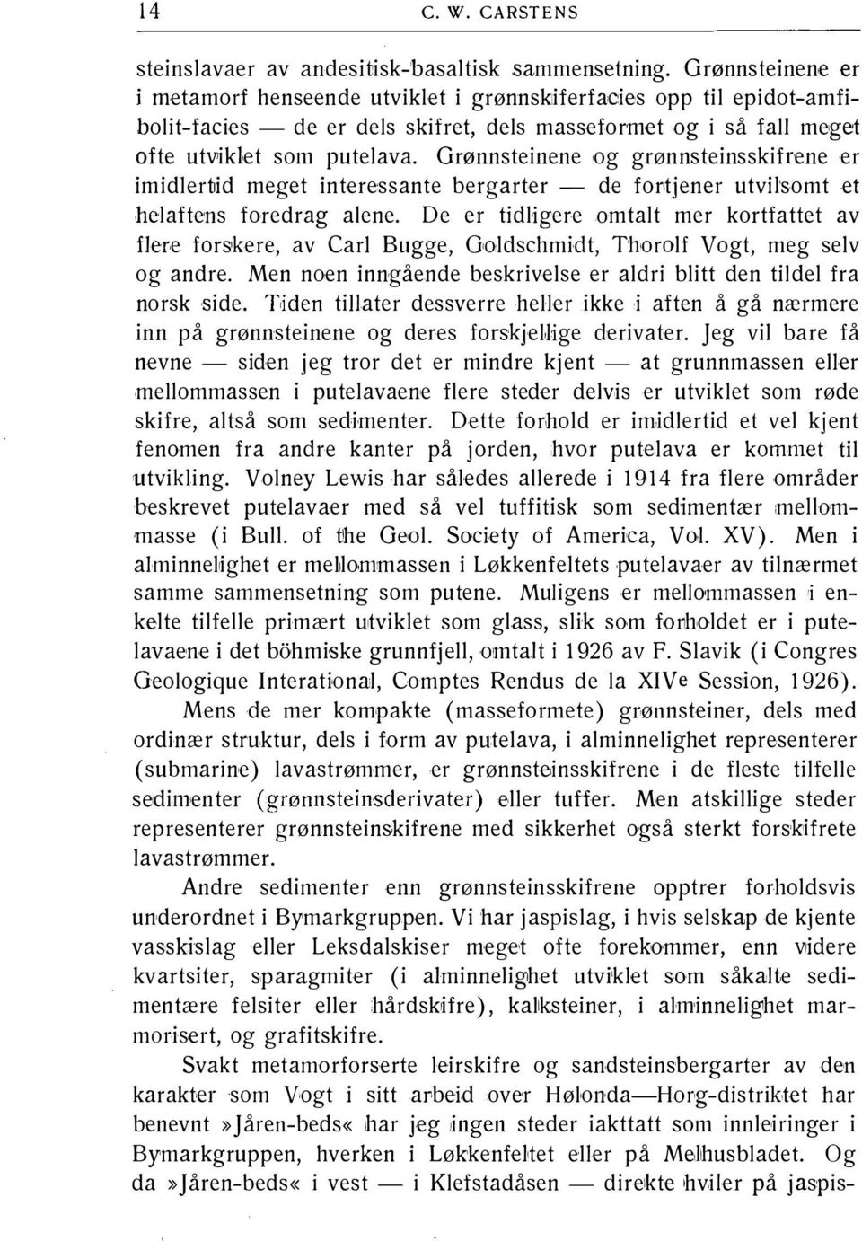 Grønnsteinene og grønnsteinsskifrene er imidlertlid meget interessante bergarter - de for1tjener utvilsomt et helaftens foredrag alene.