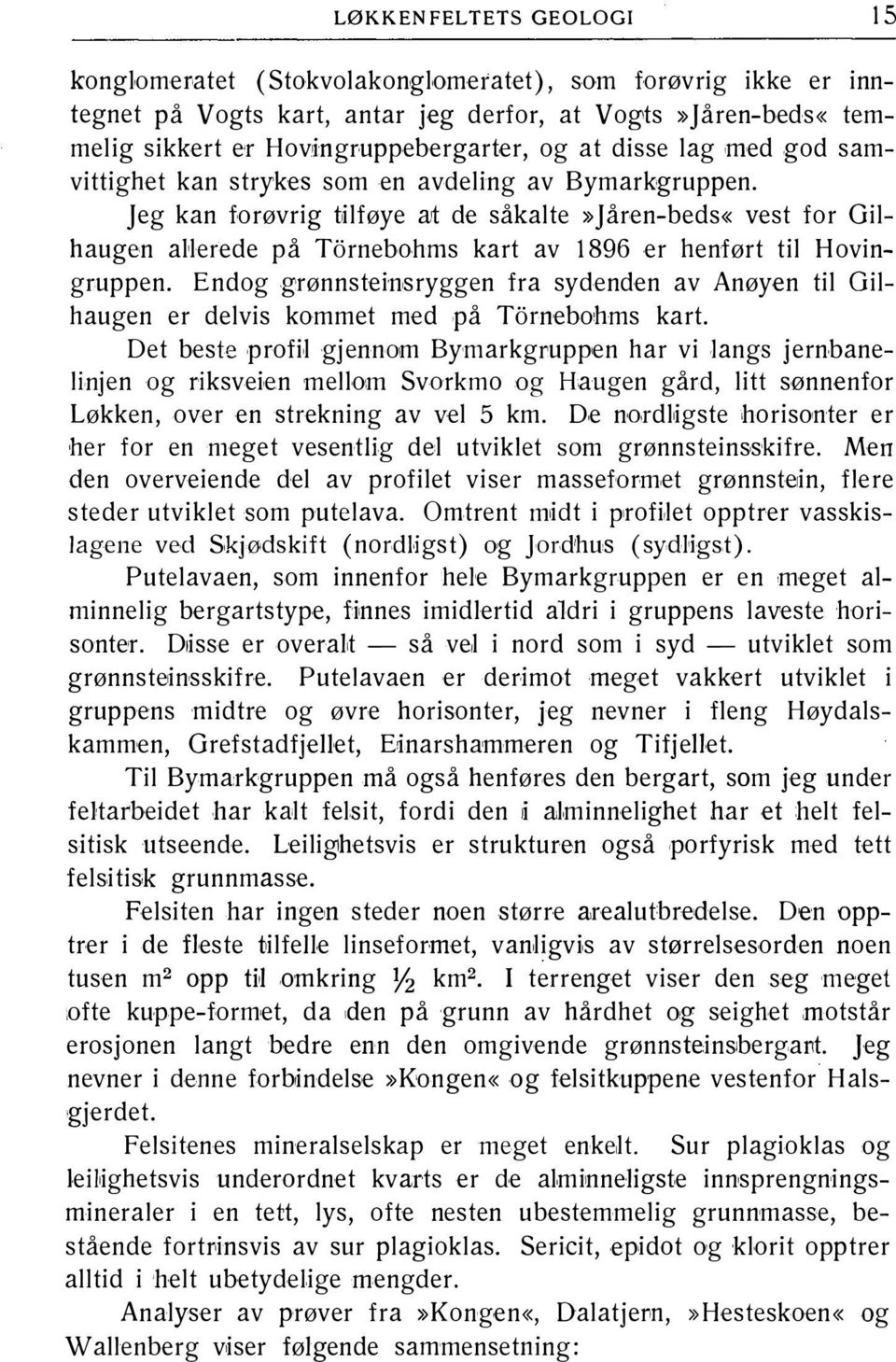 jeg kan forøvrig tilføye ajt de såkalte» jår en-beds«vest for Gilhaugen aherede på Tornebohms kart av 1896 er henført til Hovingruppen.