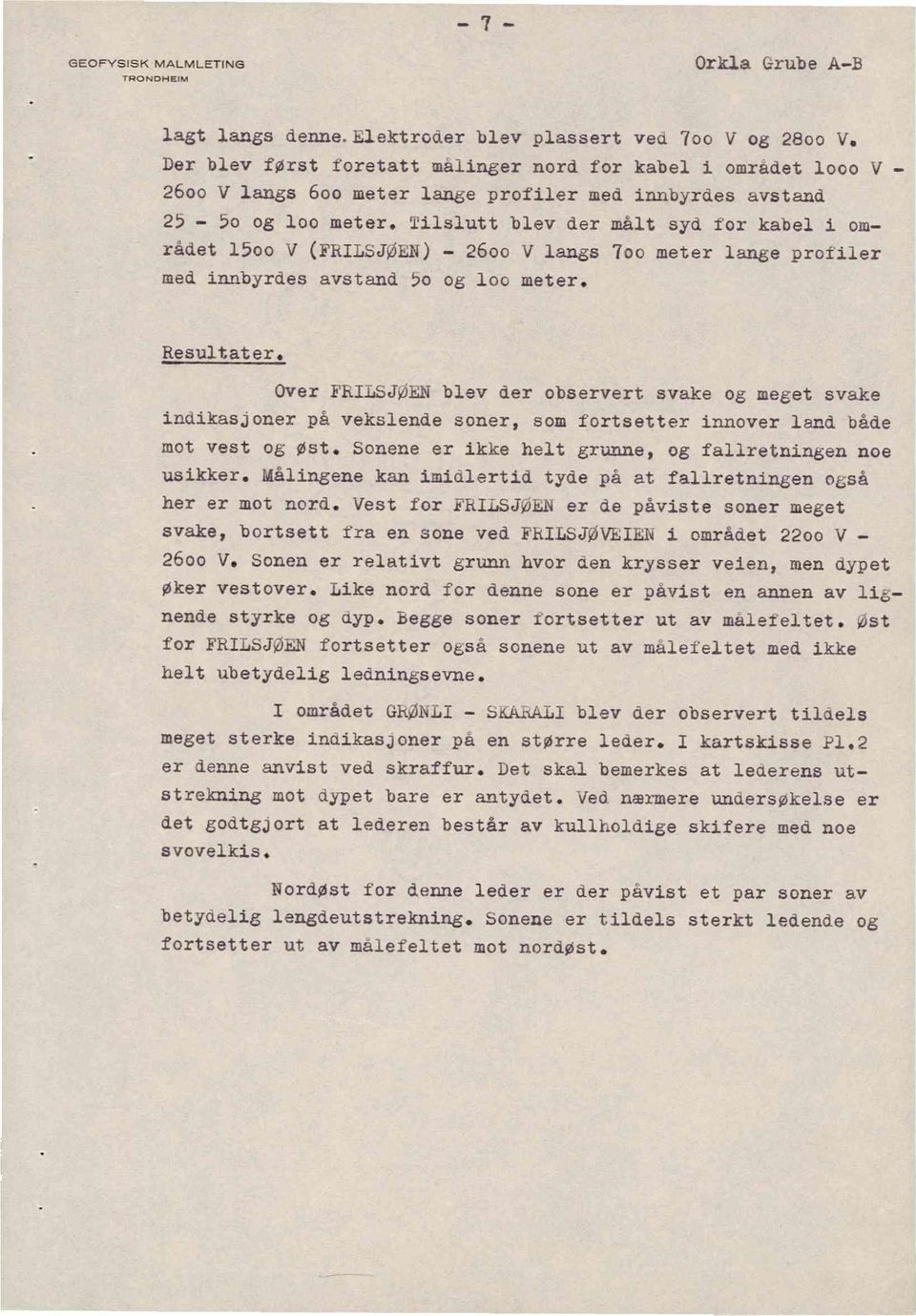 Wilslutt blev der målt syd for kabel i området 15oo V (FRILSJØEN)- 2600 V langs 7oo meter lange profiler med innbyrdes avstand 5o og loo meter. Resultater.
