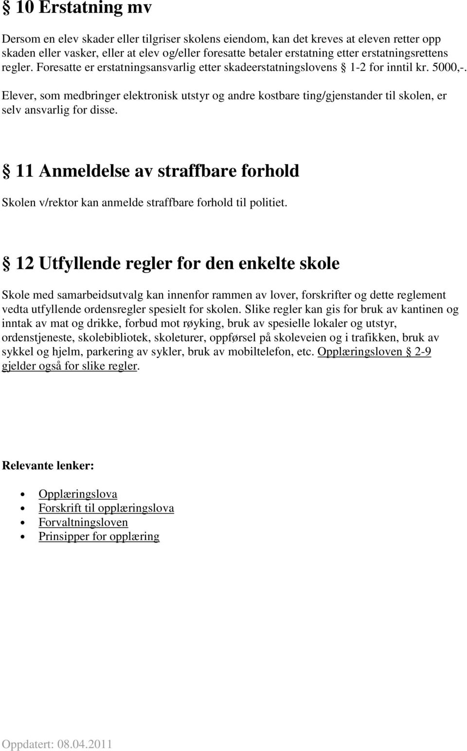 Elever, som medbringer elektronisk utstyr og andre kostbare ting/gjenstander til skolen, er selv ansvarlig for disse.