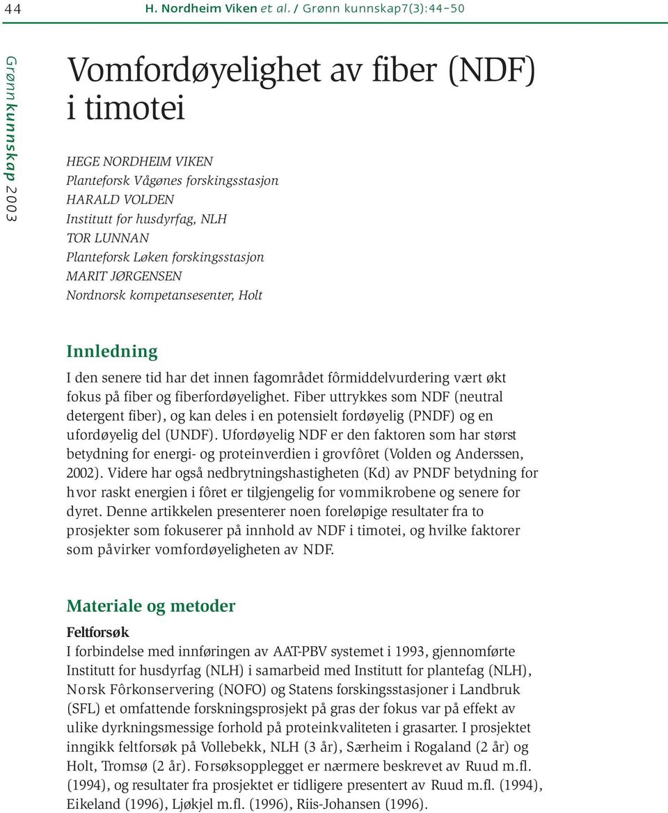 forskingsstasjon MARIT JØRGENSEN Nordnorsk kompetansesenter, Holt Innledning I den senere tid har det innen fagområdet fôrmiddelvurdering vært økt fokus på fiber og fiberfordøyelighet.