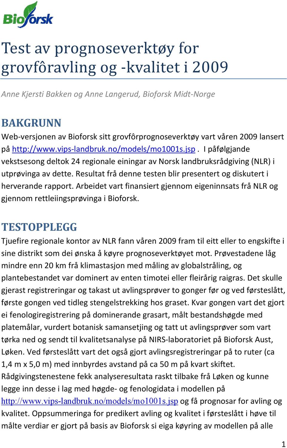 Resultat frå denne testen blir presentert og diskutert i herverande rapport. Arbeidet vart finansiert gjennom eigeninnsats frå NLR og gjennom rettleiingsprøvinga i Bioforsk.