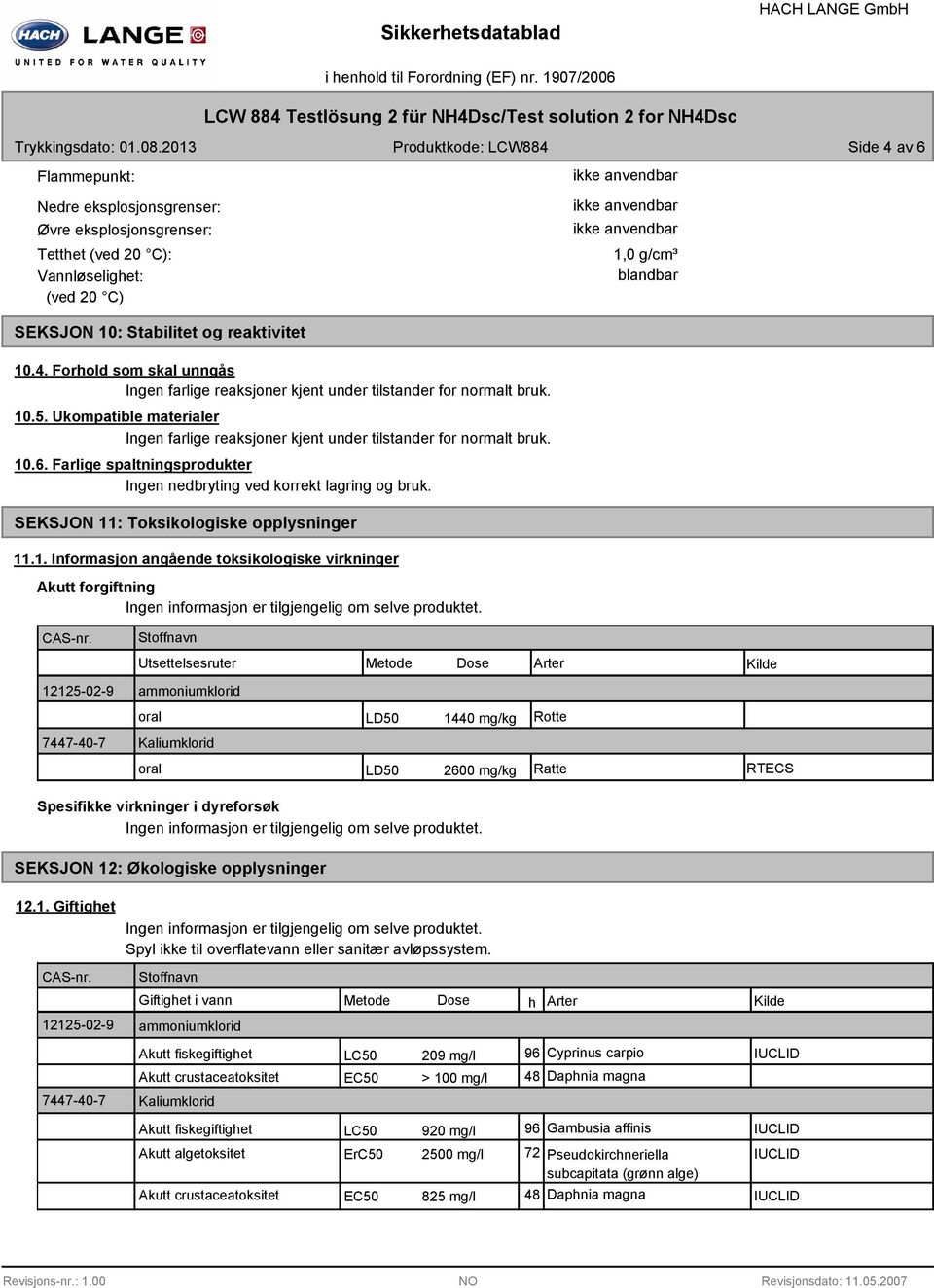 SEKSJON 11: Toksikologiske opplysninger 11.1. Informasjon angående toksikologiske virkninger Akutt forgiftning Ingen informasjon er tilgjengelig om selve produktet.