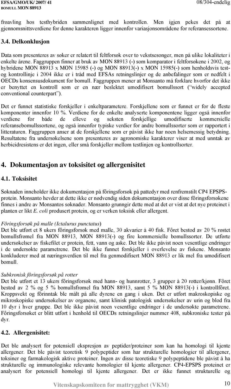 Faggruppen finner at bruk av MON 88913 (-) som komparator i feltforsøkene i 2002, og hybridene MON 88913 x MON 15985 (-) og MON 88913(-) x MON 15985(-) som henholdsvis testog kontrollinje i 2004 ikke