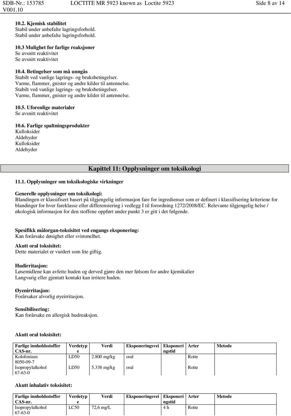 5. Uforenlige materialer Se avsnitt reaktivitet 10