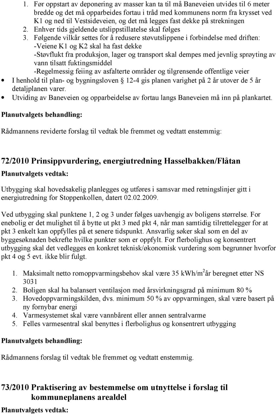 Følgende vilkår settes for å redusere støvutslippene i forbindelse med driften: -Veiene K1 og K2 skal ha fast dekke -Støvflukt fra produksjon, lager og transport skal dempes med jevnlig sprøyting av