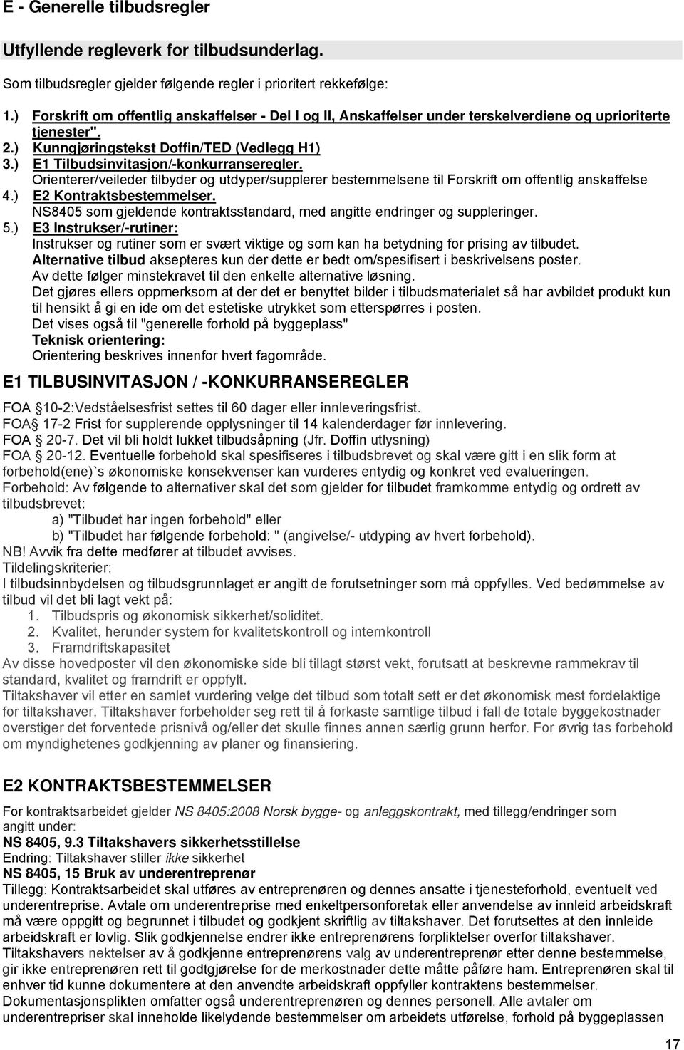 ) E1 Tilbudsinvitasjon/-konkurranseregler. Orienterer/veileder tilbyder og utdyper/supplerer bestemmelsene til Forskrift om offentlig anskaffelse 4.) E2 Kontraktsbestemmelser.