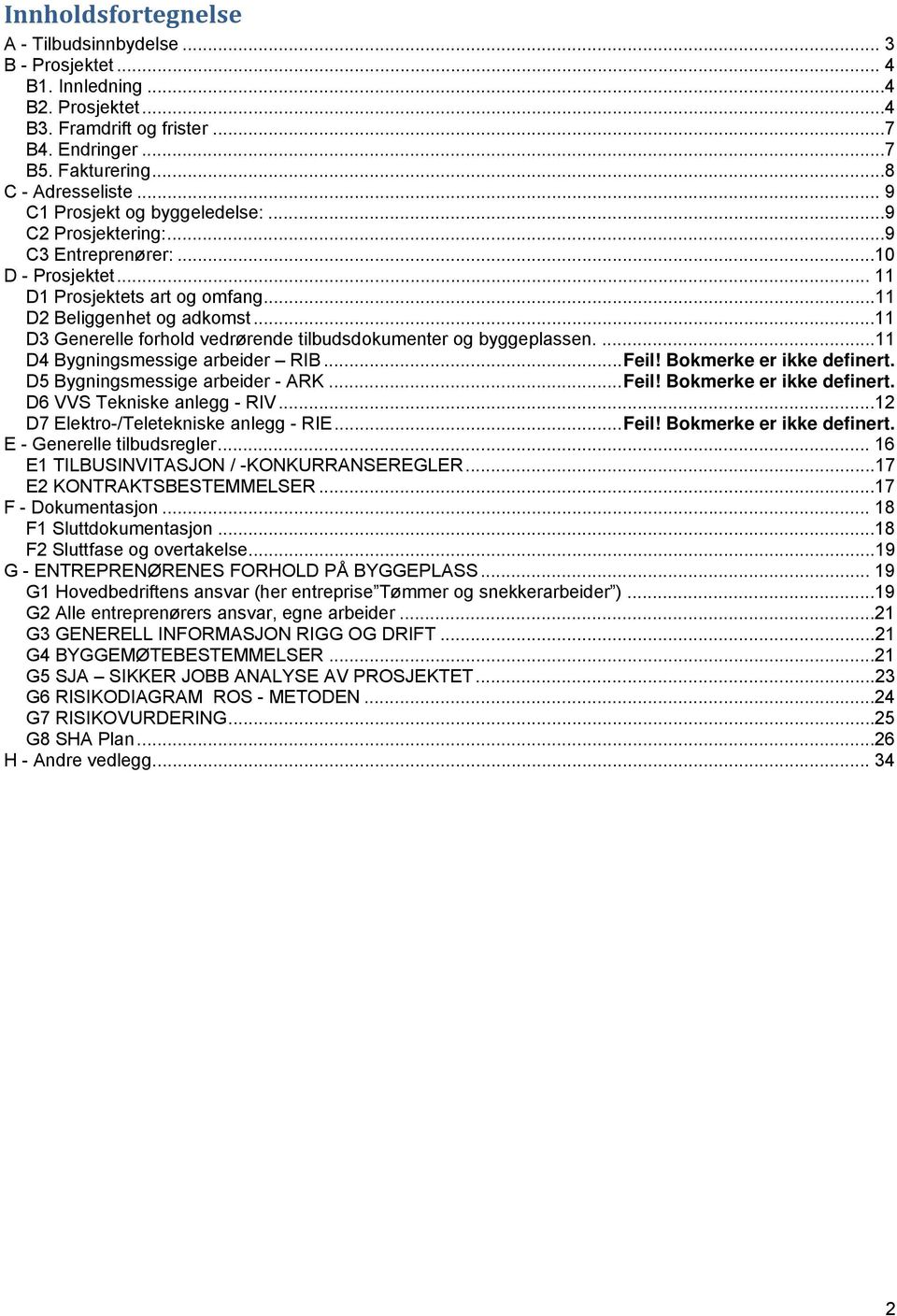 ..11 D3 Generelle forhold vedrørende tilbudsdokumenter og byggeplassen....11 D4 Bygningsmessige arbeider RIB... Feil! Bokmerke er ikke definert. D5 Bygningsmessige arbeider - ARK... Feil! Bokmerke er ikke definert. D6 VVS Tekniske anlegg - RIV.