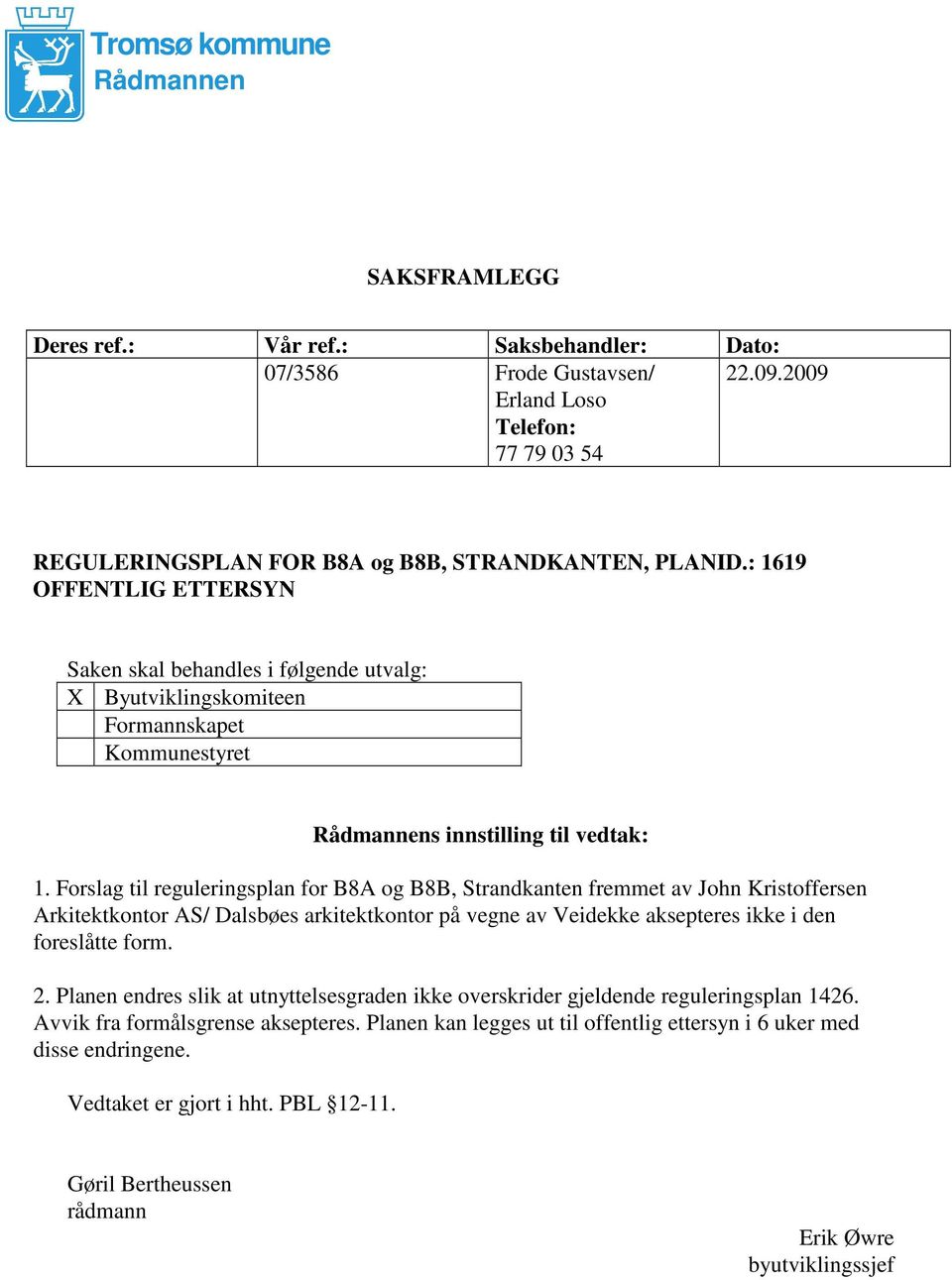 : 1619 OFFENTLIG ETTERSYN Saken skal behandles i følgende utvalg: X Byutviklingskomiteen Formannskapet Kommunestyret Rådmannens innstilling til vedtak: 1.