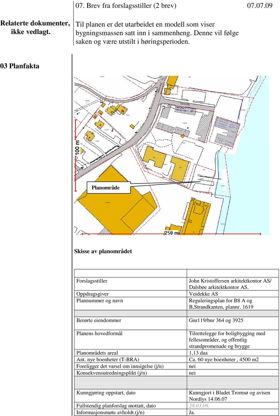 03 Planfakta Planområde Skisse av planområdet Forslagsstiller Oppdragsgiver Plannummer og navn John Kristoffersen arkitektkontor AS/ Dalsbøe arkitektkontor AS.