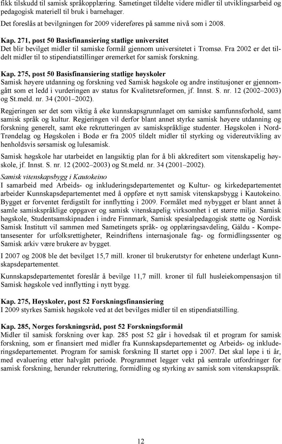 271, post 50 Basisfinansiering statlige universitet Det blir bevilget midler til samiske formål gjennom universitetet i Tromsø.