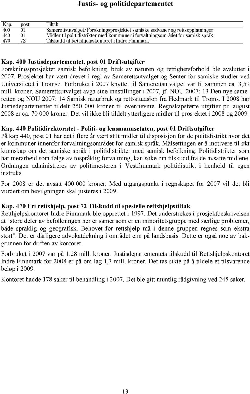 til Rettshjelpskontoret i Indre Finnmark Kap. 400 Justisdepartementet, post 01 Driftsutgifter Forskningsprosjektet samisk befolkning, bruk av naturen og rettighetsforhold ble avsluttet i 2007.