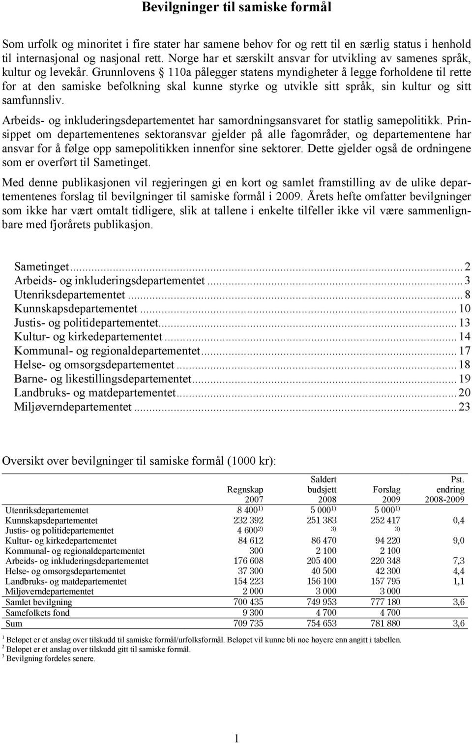 Grunnlovens 110a pålegger statens myndigheter å legge forholdene til rette for at den samiske befolkning skal kunne styrke og utvikle sitt språk, sin kultur og sitt samfunnsliv.