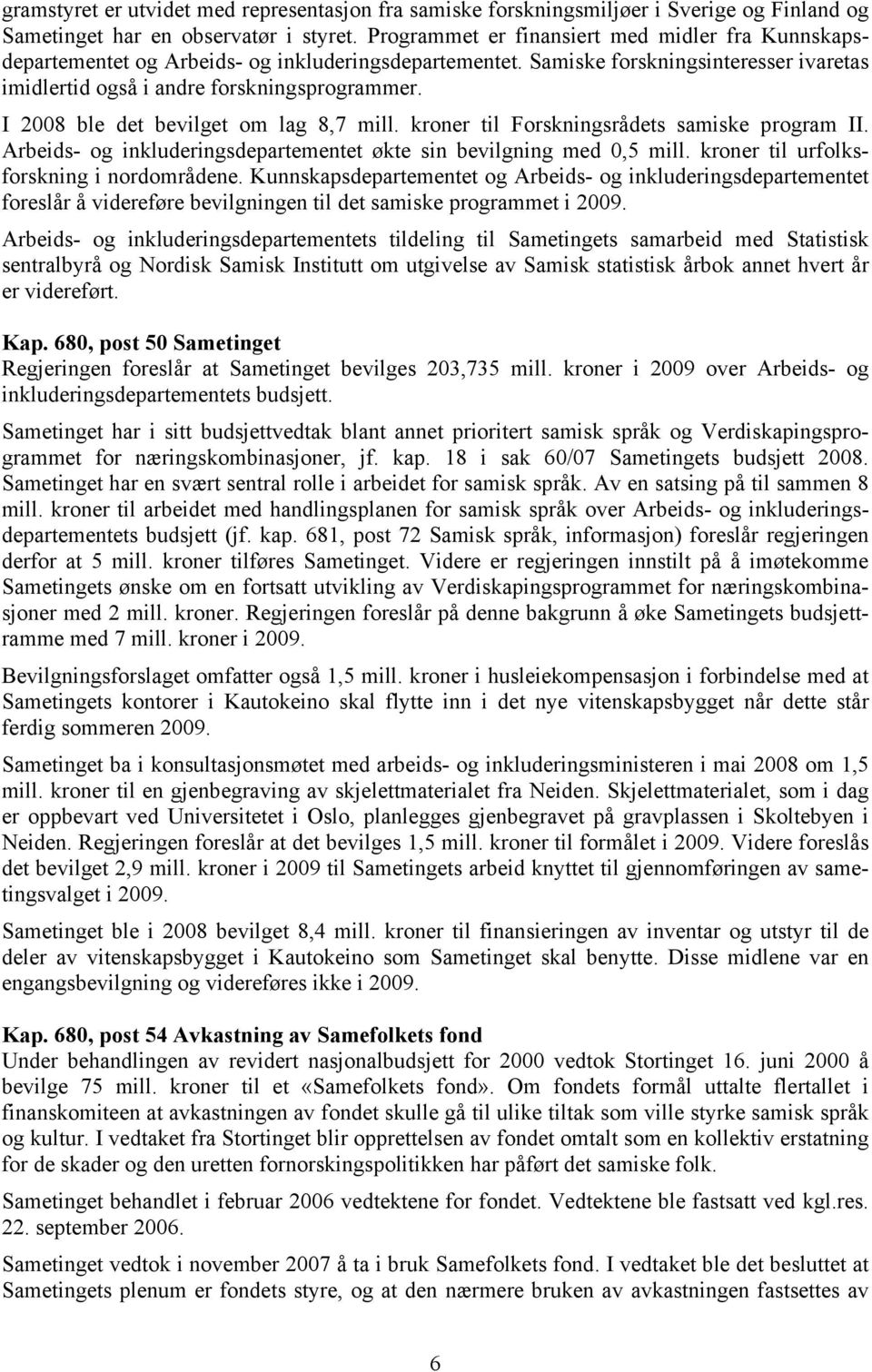 I 2008 ble det bevilget om lag 8,7 mill. kroner til Forskningsrådets samiske program II. Arbeids- og inkluderingsdepartementet økte sin bevilgning med 0,5 mill.