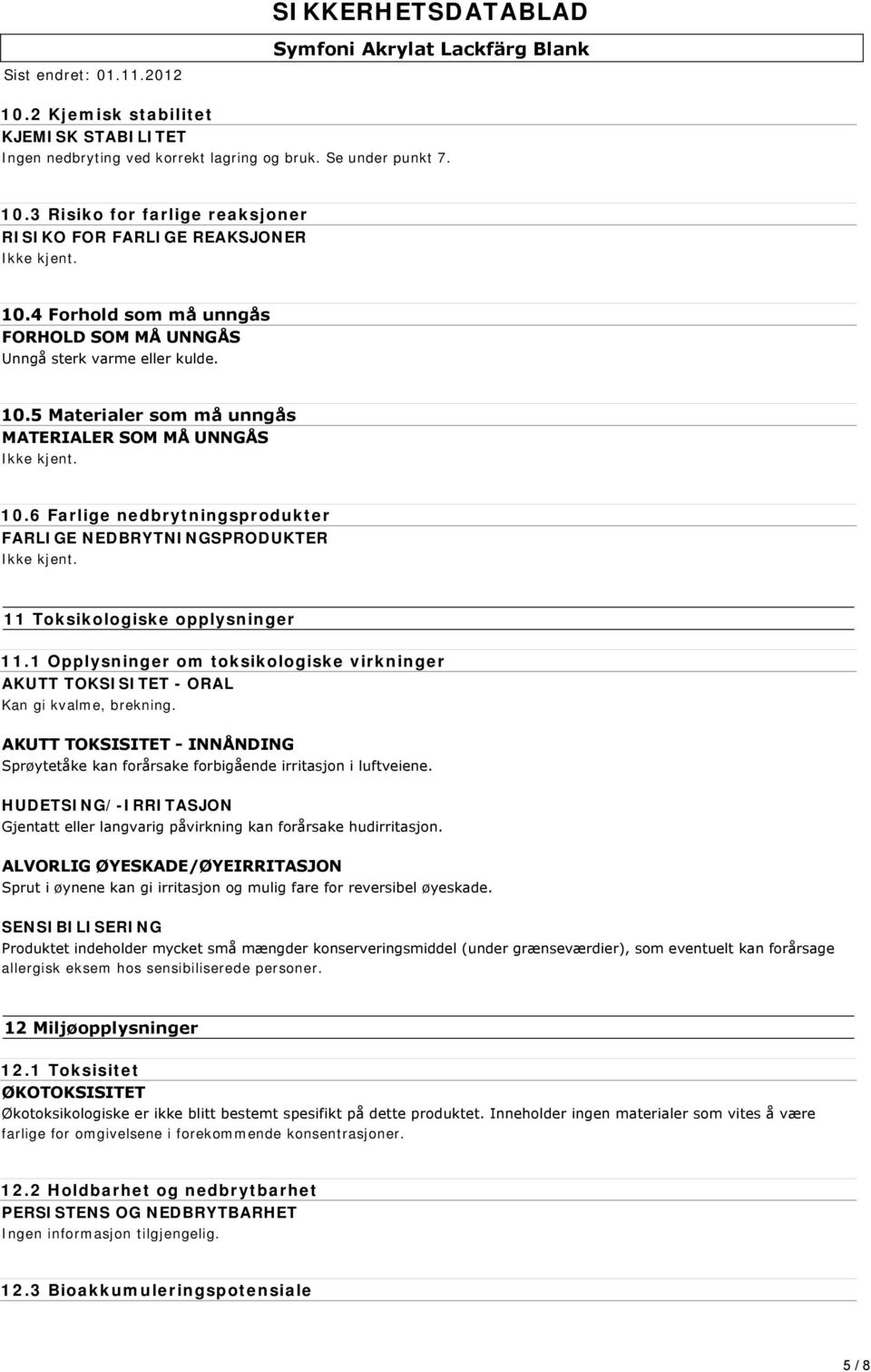 11 Toksikologiske opplysninger 11.1 Opplysninger om toksikologiske virkninger AKUTT TOKSISITET - ORAL Kan gi kvalme, brekning.