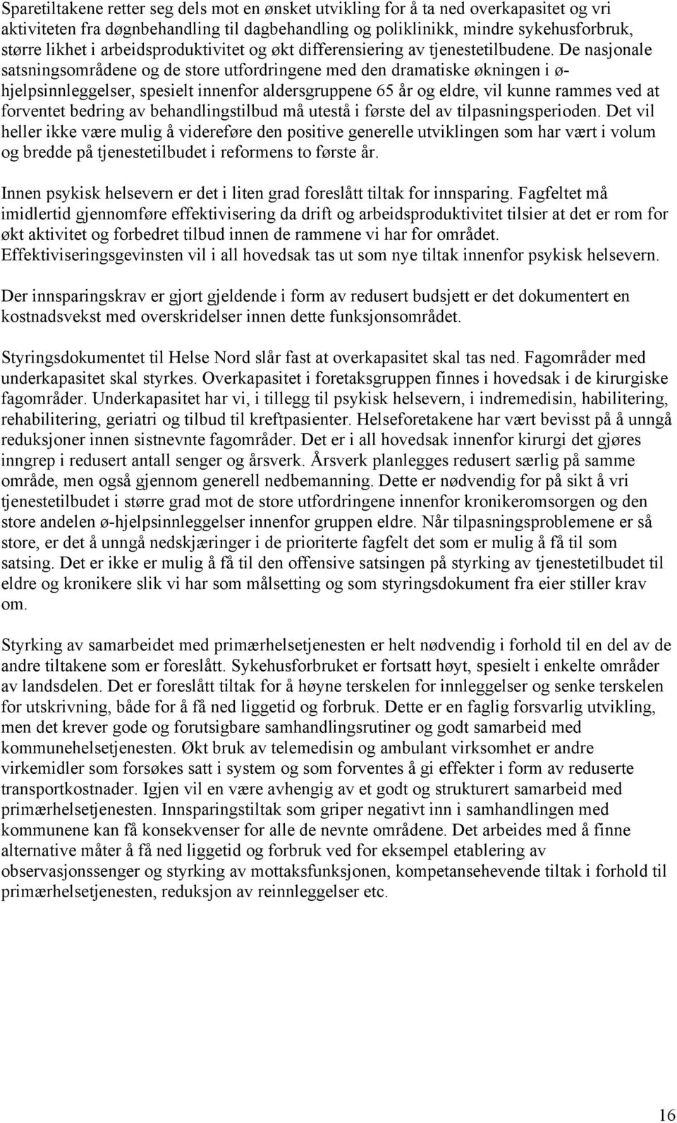 De nasjonale satsningsområdene og de store utfordringene med den dramatiske økningen i ø- hjelpsinnleggelser, spesielt innenfor aldersgruppene 65 år og eldre, vil kunne rammes ved at forventet