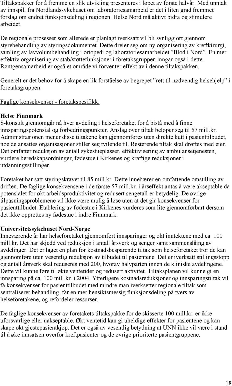 De regionale prosesser som allerede er planlagt iverksatt vil bli synliggjort gjennom styrebehandling av styringsdokumentet.