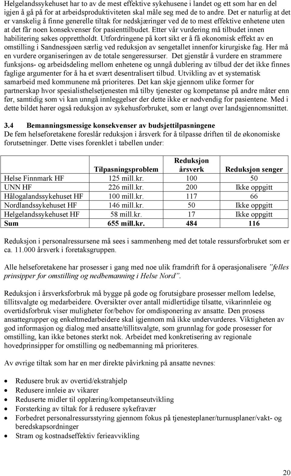 Etter vår vurdering må tilbudet innen habilitering søkes opprettholdt.