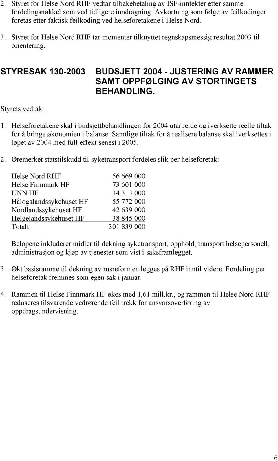 Styret for Helse Nord RHF tar momenter tilknyttet regnskapsmessig resultat 2003 til orientering. STYRESAK 130-2003 BUDSJETT 2004 - JUSTERING AV RAMMER SAMT OPPFØLGING AV STORTINGETS BEHANDLING.