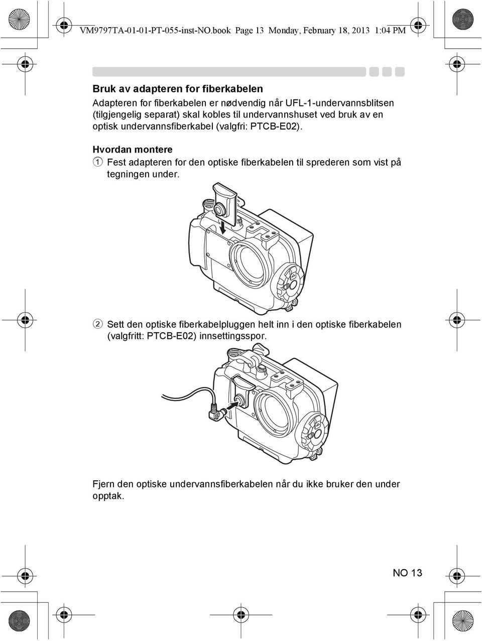 (tilgjengelig separat) skal kobles til undervannshuset ved bruk av en optisk undervannsfiberkabel (valgfri: PTCB-E02).