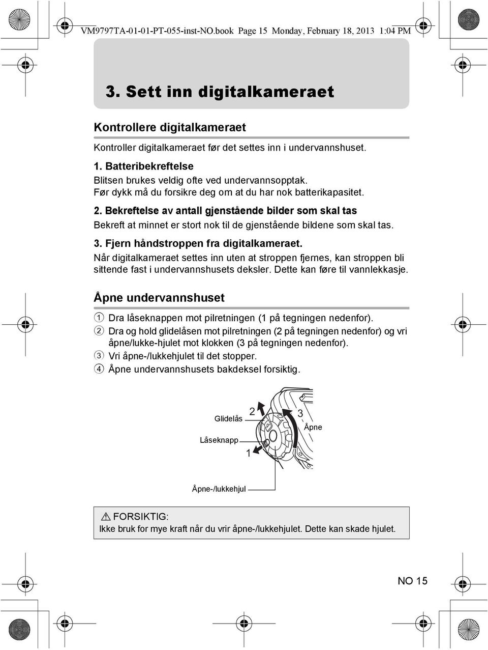 Fjern håndstroppen fra digitalkameraet. Når digitalkameraet settes inn uten at stroppen fjernes, kan stroppen bli sittende fast i undervannshusets deksler. Dette kan føre til vannlekkasje.