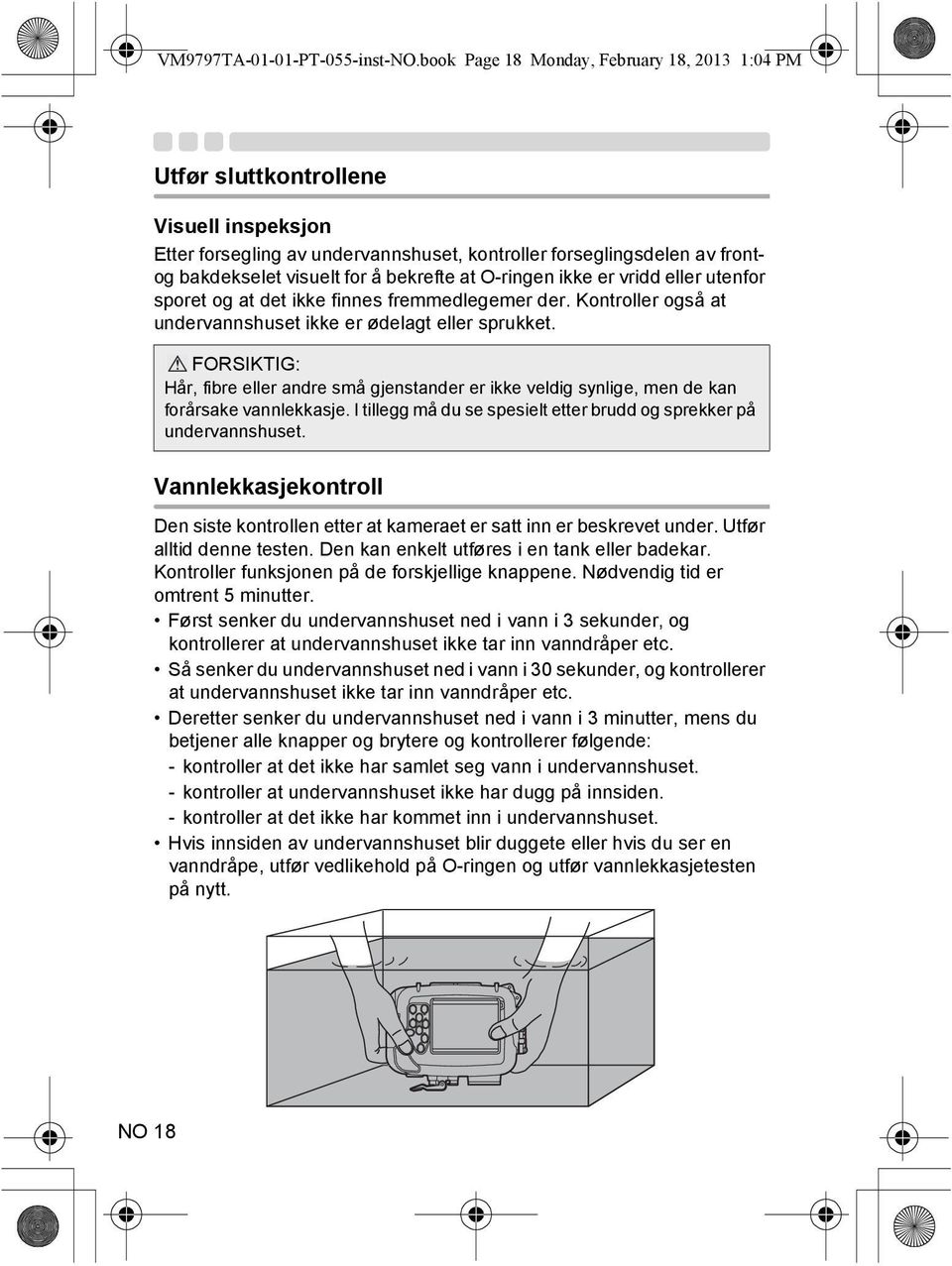 at O-ringen ikke er vridd eller utenfor sporet og at det ikke finnes fremmedlegemer der. Kontroller også at undervannshuset ikke er ødelagt eller sprukket.