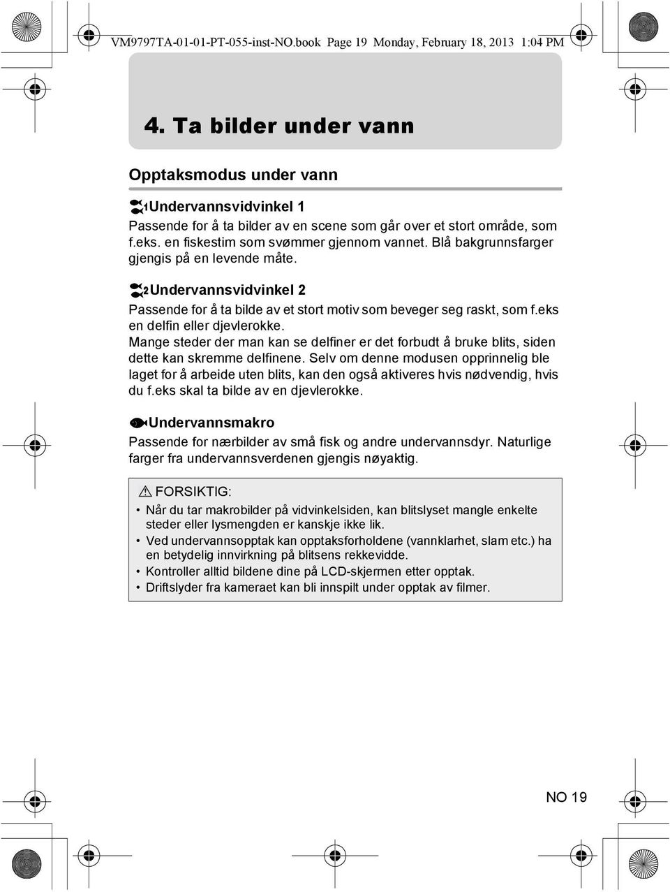 Blå bakgrunnsfarger gjengis på en levende måte. lundervannsvidvinkel 2 Passende for å ta bilde av et stort motiv som beveger seg raskt, som f.eks en delfin eller djevlerokke.