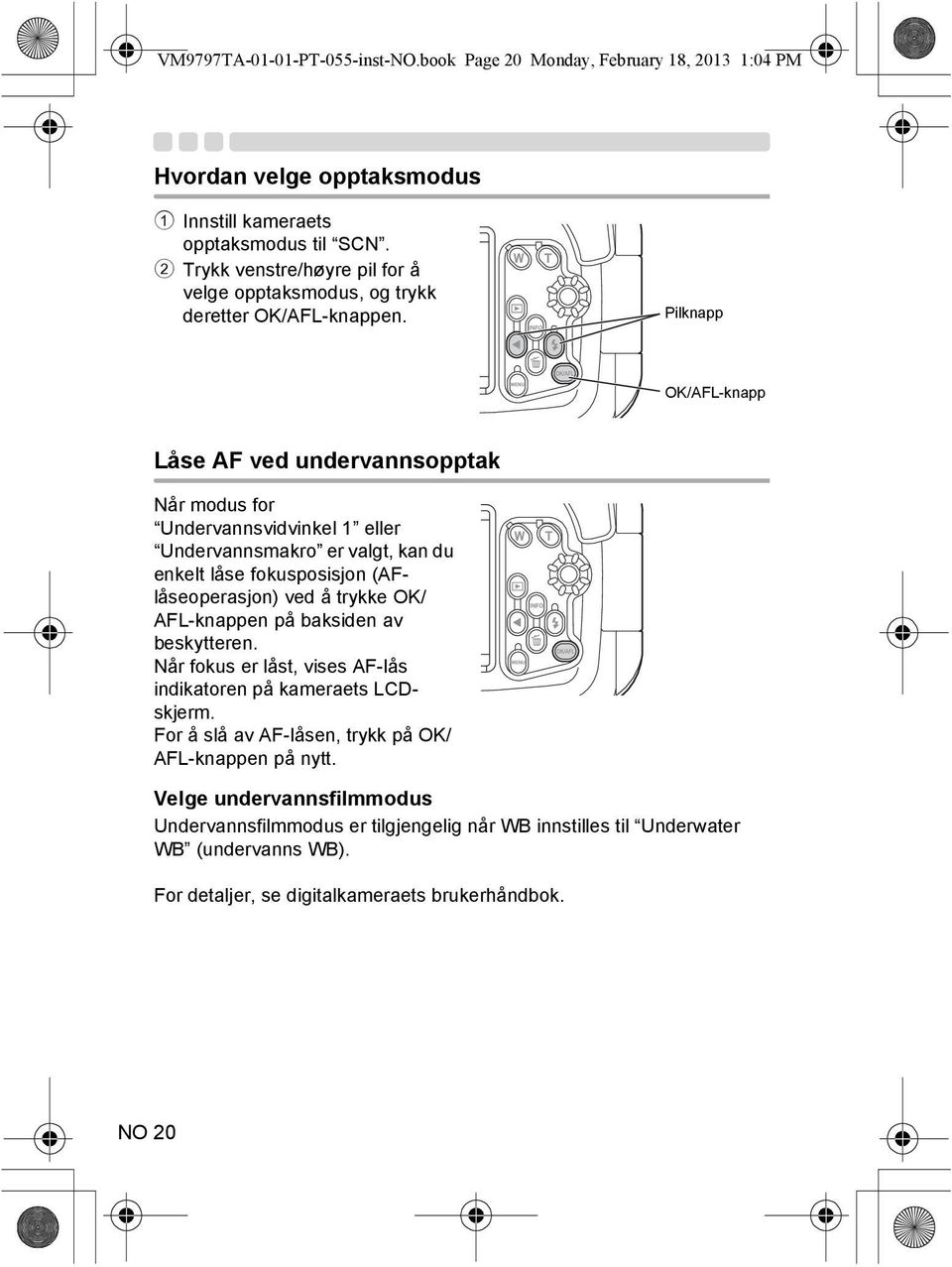 Pilknapp OK/AFL-knapp Låse AF ved undervannsopptak Når modus for Undervannsvidvinkel 1 eller Undervannsmakro er valgt, kan du enkelt låse fokusposisjon (AFlåseoperasjon) ved å trykke OK/