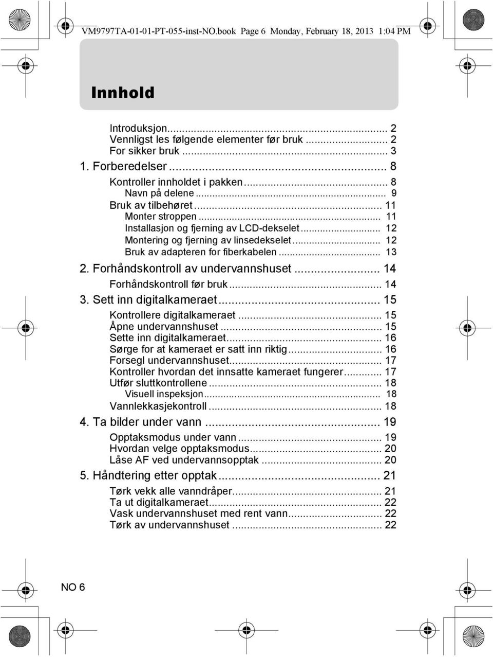 .. 12 Bruk av adapteren for fiberkabelen... 13 2. Forhåndskontroll av undervannshuset... 14 Forhåndskontroll før bruk... 14 3. Sett inn digitalkameraet... 15 Kontrollere digitalkameraet.