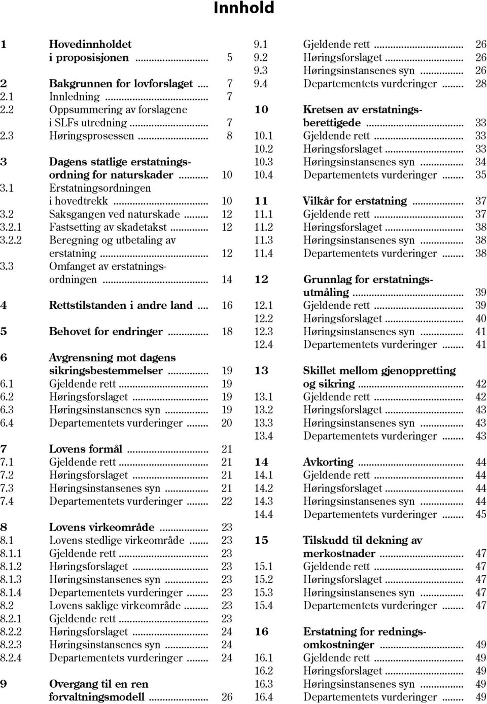 .. 12 3.3 Omfanget av erstatningsordningen... 14 4 Rettstilstanden i andre land... 16 5 Behovet for endringer... 18 6 Avgrensning mot dagens sikringsbestemmelser... 19 6.1 Gjeldende rett... 19 6.2 Høringsforslaget.